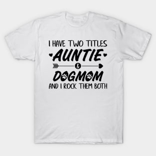 I have two titles Auntie & Dogmom and I rock them both T-Shirt